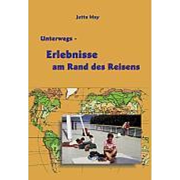 Unterwegs - Erlebnisse am Rand des Reisens, Jutta May