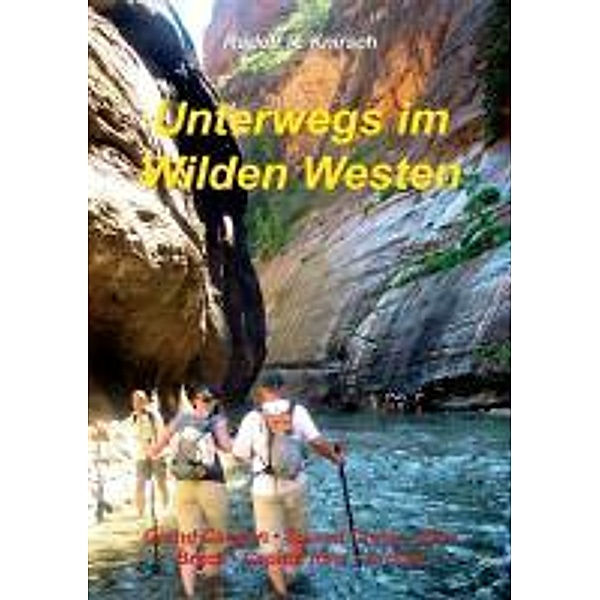 Unterwegs im Wilden Westen: Bd.3 Grand Canyon, Sunset Crater, Zion, Bryce, Capitol Reef, Arches, Rudolf R. Knirsch