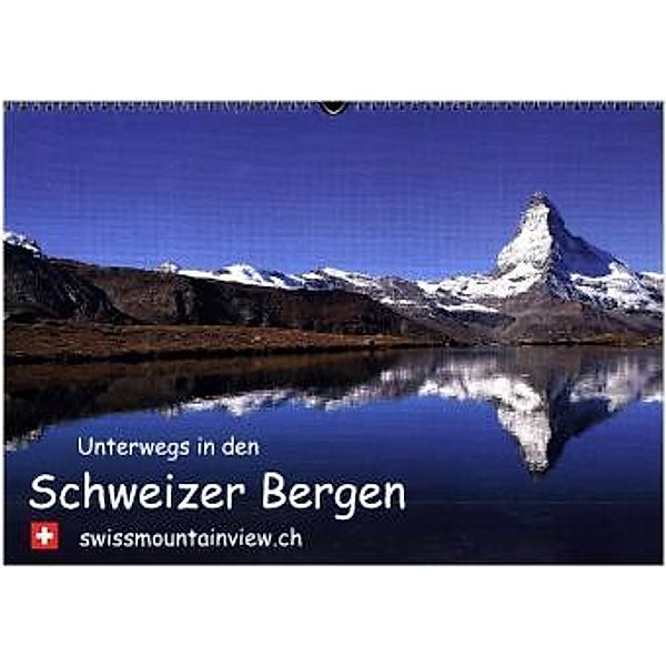 Unterwegs in den Schweizer Bergen - swissmountainview.chCH-Version (Wandkalender 2017 DIN A3 quer), Franziska André-Huber