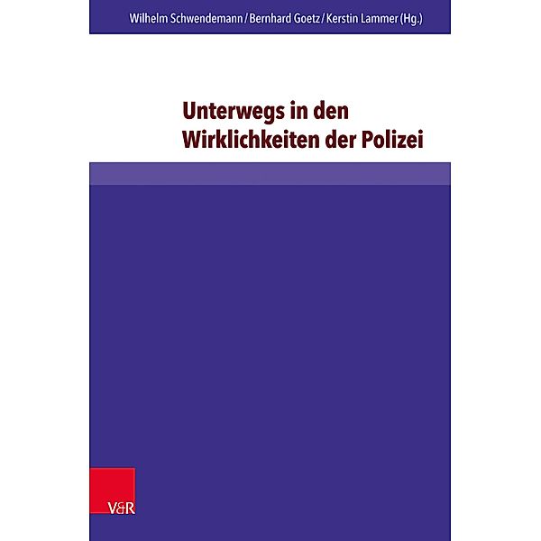 Unterwegs in den Wirklichkeiten der Polizei / Evangelische Hochschulschriften Freiburg, Wilhelm Schwendemann, Bernhard Goetz, Kerstin Lammer