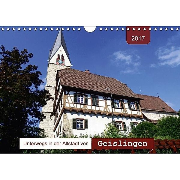 Unterwegs in der Altstadt von Geislingen (Wandkalender 2017 DIN A4 quer), Angelika Keller