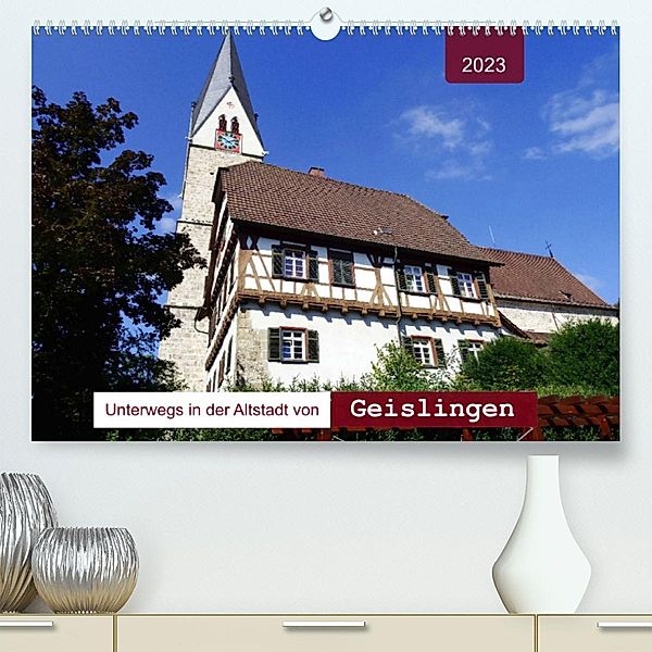 Unterwegs in der Altstadt von Geislingen (Premium, hochwertiger DIN A2 Wandkalender 2023, Kunstdruck in Hochglanz), Angelika keller
