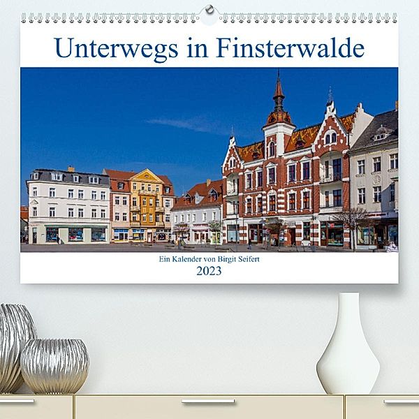 Unterwegs in Finsterwalde (Premium, hochwertiger DIN A2 Wandkalender 2023, Kunstdruck in Hochglanz), Birgit Seifert