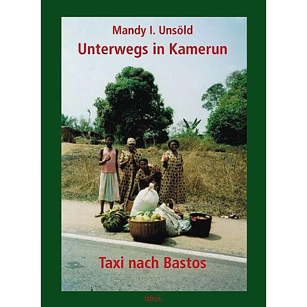 Unterwegs in Kamerun, Mandy I. Unsöld