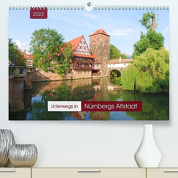 Unterwegs in Nürnbergs Altstadt (Premium, hochwertiger DIN A2 Wandkalender 2023, Kunstdruck in Hochglanz), Angelika keller