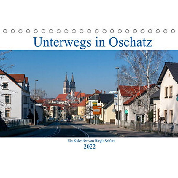 Unterwegs in Oschatz (Tischkalender 2022 DIN A5 quer), Birgit Seifert