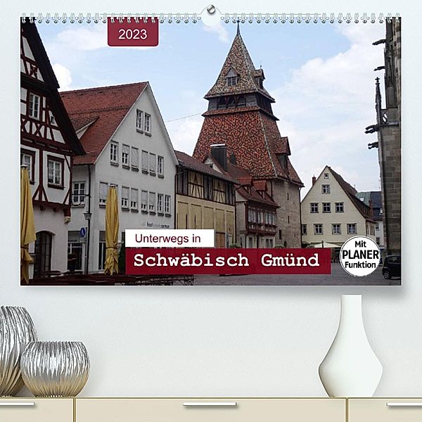 Unterwegs in Schwäbisch Gmünd (Premium, hochwertiger DIN A2 Wandkalender 2023, Kunstdruck in Hochglanz), Angelika keller