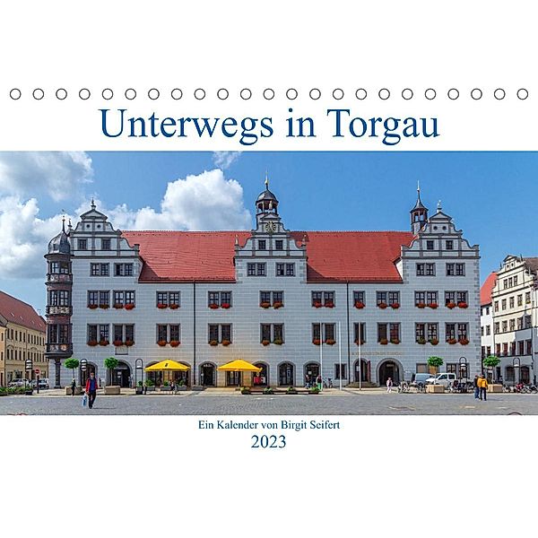 Unterwegs in Torgau (Tischkalender 2023 DIN A5 quer), Birgit Harriette Seifert