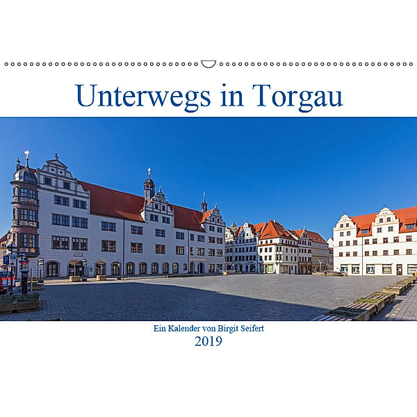 Unterwegs in Torgau (Wandkalender 2019 DIN A2 quer), Birgit Seifert