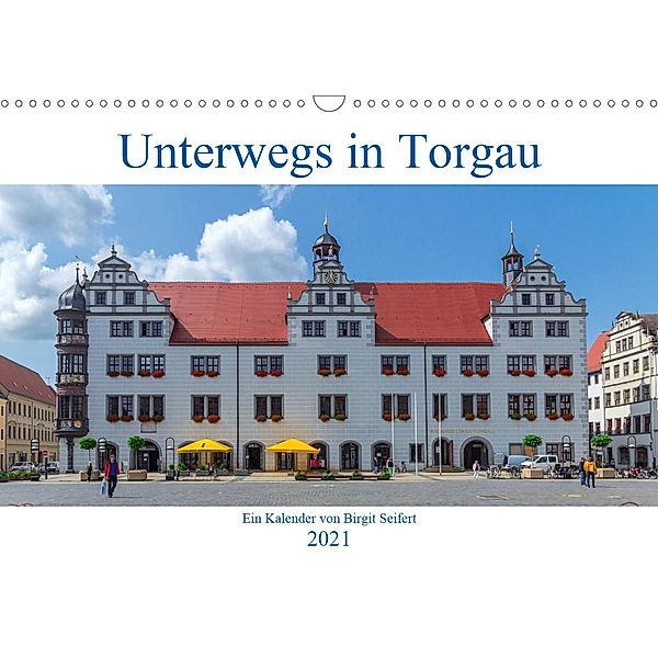 Unterwegs in Torgau (Wandkalender 2021 DIN A3 quer), Birgit Harriette Seifert