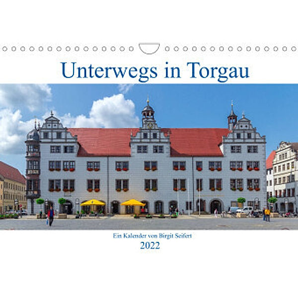 Unterwegs in Torgau (Wandkalender 2022 DIN A4 quer), Birgit Harriette Seifert