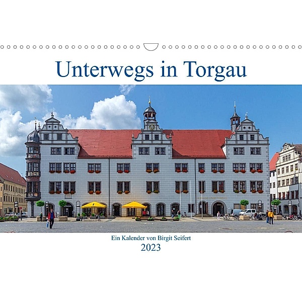 Unterwegs in Torgau (Wandkalender 2023 DIN A3 quer), Birgit Harriette Seifert