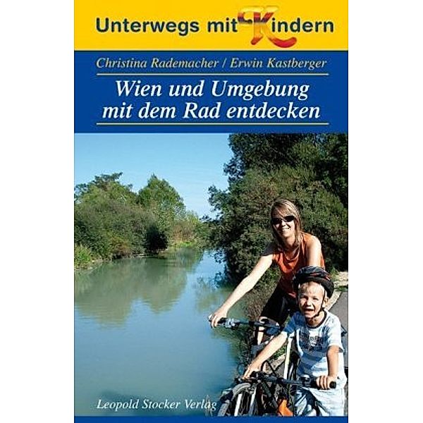 Unterwegs mit Kindern - Wien und Umgebung mit dem Rad entdecken, Christina Rademacher, Erwin Kastberger