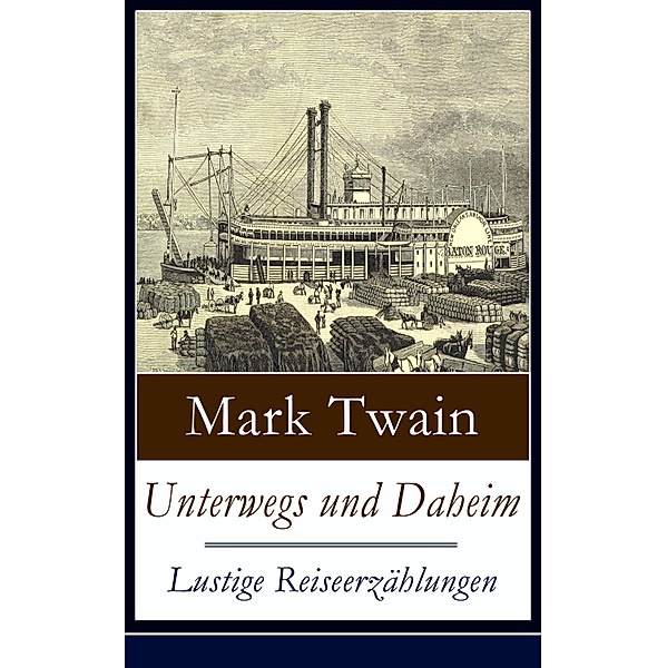 Unterwegs und Daheim - Lustige Reiseerzählungen, Mark Twain