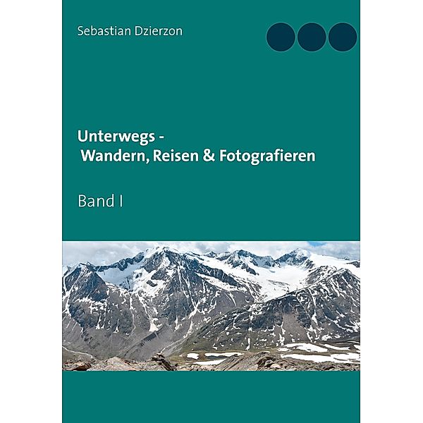 Unterwegs - Wandern, Reisen & Fotografieren, Sebastian Dzierzon