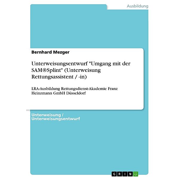 Unterweisungsentwurf Umgang mit der SAM®Splint (Unterweisung Rettungsassistent / -in), Bernhard Mezger