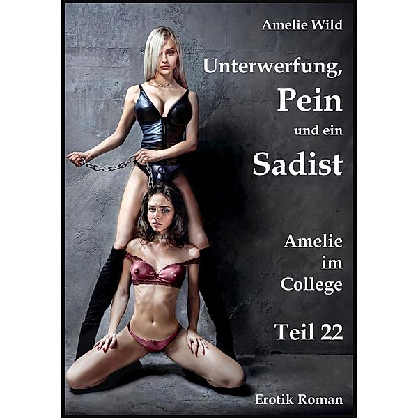 Unterwerfung, Pein und ein Sadist / Amelie im College Bd.22, Amelie Wild