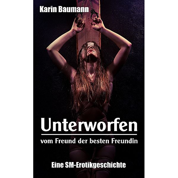 Unterworfen vom Freund der besten Freundin, Karin Baumann
