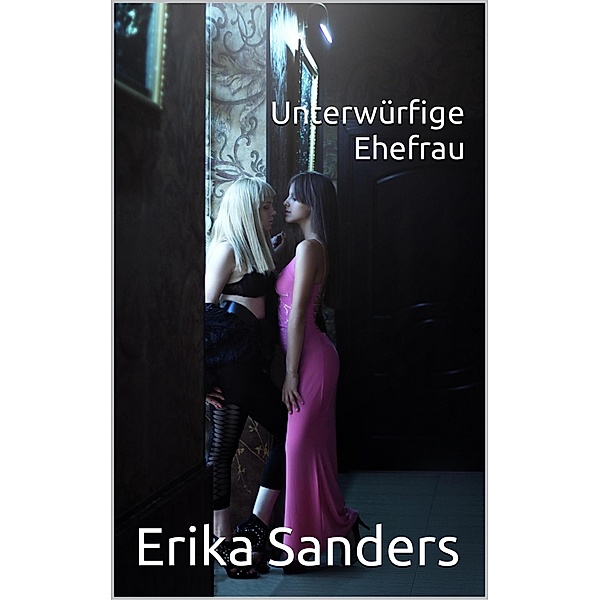 Unterwürfige Ehefrau (Herrschaft und erotische Unterwerfung, #3) / Herrschaft und erotische Unterwerfung, Erika Sanders
