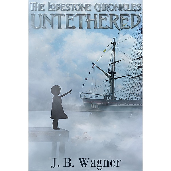 Untethered (The Lodestone Chronicles, #0) / The Lodestone Chronicles, J. B. Wagner