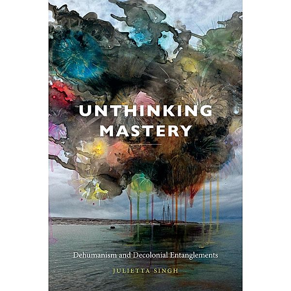 Unthinking Mastery, Singh Julietta Singh