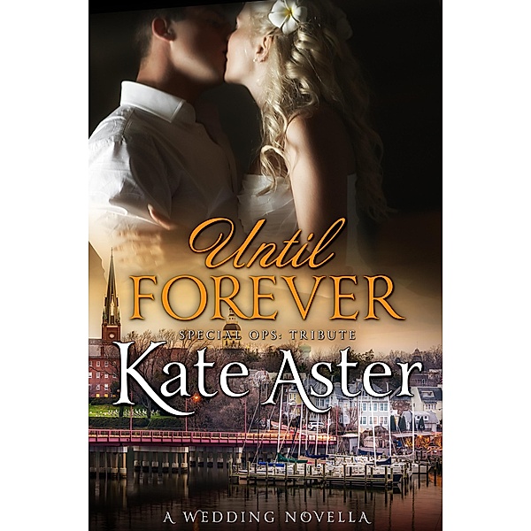 Until Forever: A Wedding Novella (Special Ops: Tribute, #3) / Special Ops: Tribute, Kate Aster