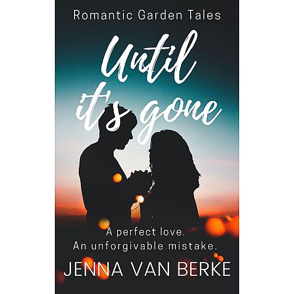 Until It's Gone (Romantic Garden Tales, #1) / Romantic Garden Tales, Jenna van Berke
