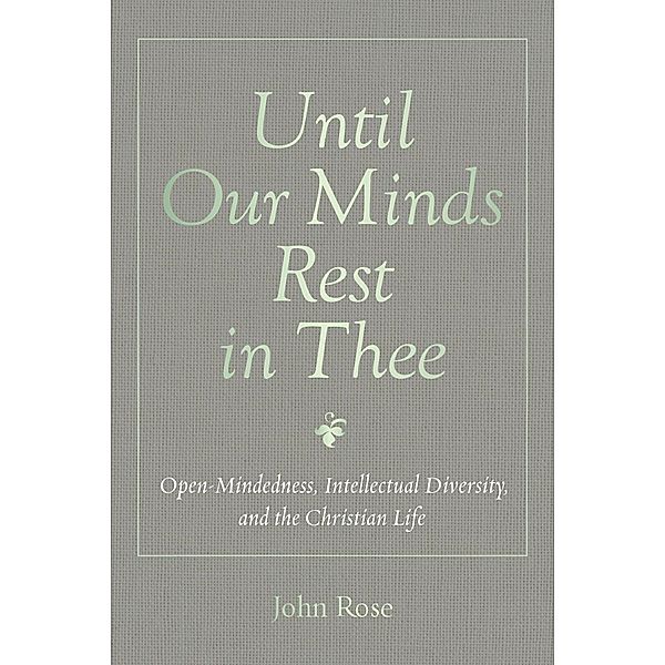 Until Our Minds Rest in Thee, John Rose