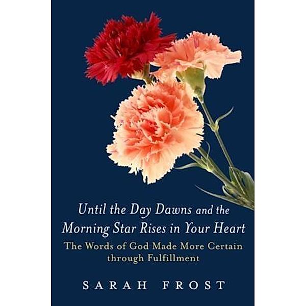 Until the Day Dawns and the Morning Star Rises in Your Heart, Sarah Frost