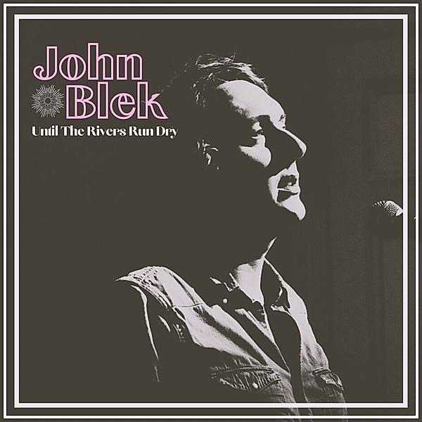 Until The Rivers Run Dry, John Blek