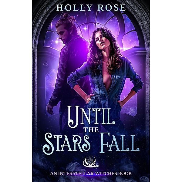 Until the Stars Fall (Interstellar Witches, #1) / Interstellar Witches, Holly Rose