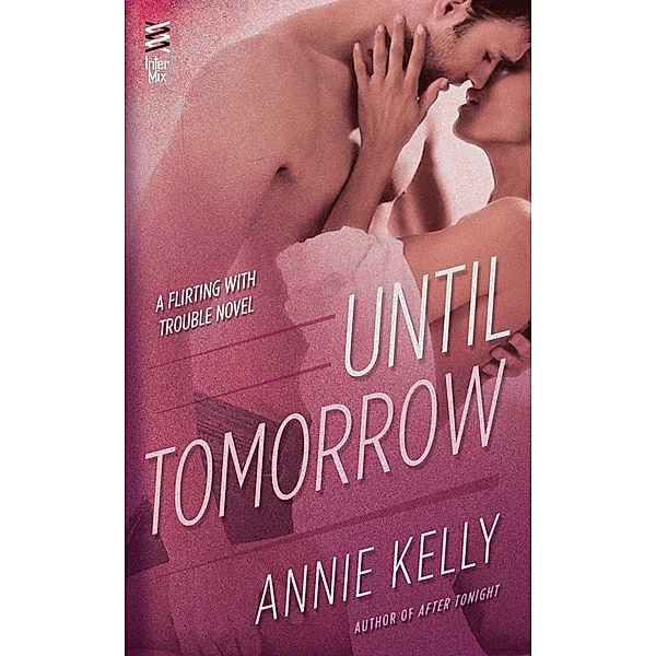 Until Tomorrow / A Flirting With Trouble Novel Bd.2, Annie Kelly