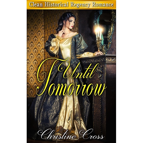 Until Tomorrow - Clean Historical Regency Romance, Christine Cross