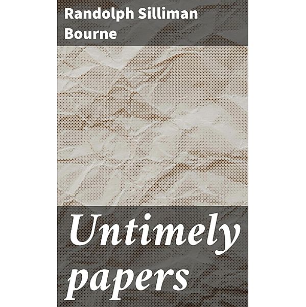 Untimely papers, Randolph Silliman Bourne