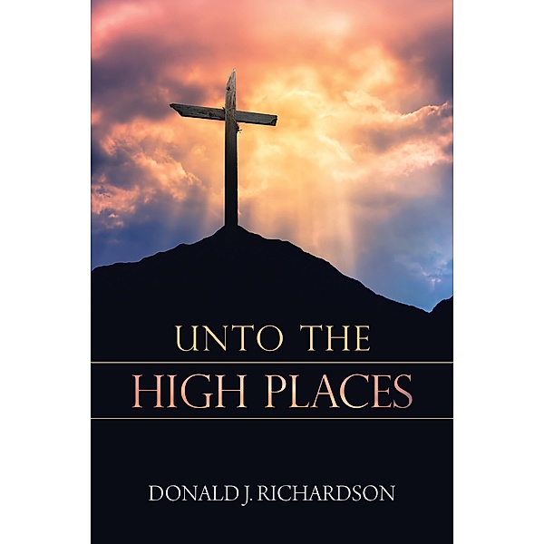 Unto the High Places, Donald J. Richardson