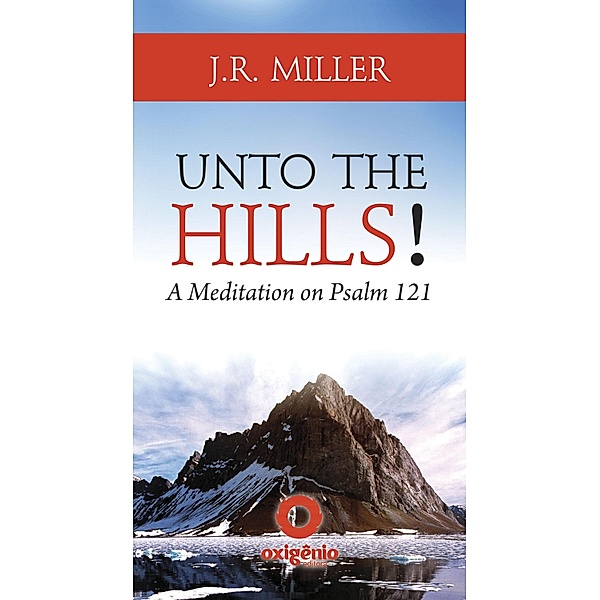 Unto the Hills - A Meditation on Psalm 121, J. R. Miller