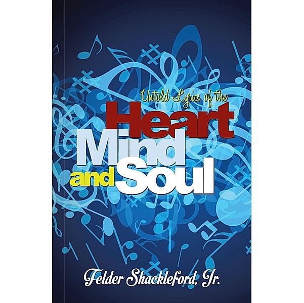 Untold Lyrics of the Heart Mind and Soul, Felder Shackleford Shackleford Jr.