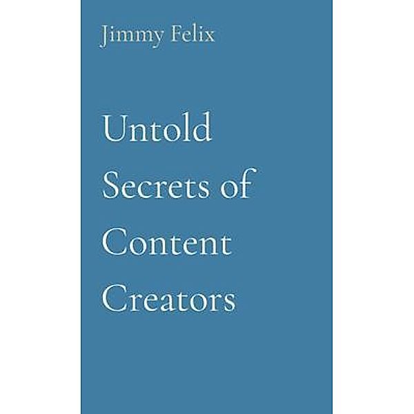 Untold Secrets of Content Creators, Jimmy Felix
