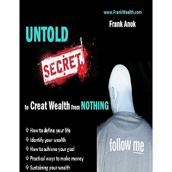 Untold Secrets to Create Wealth from Nothing, Frank Anok