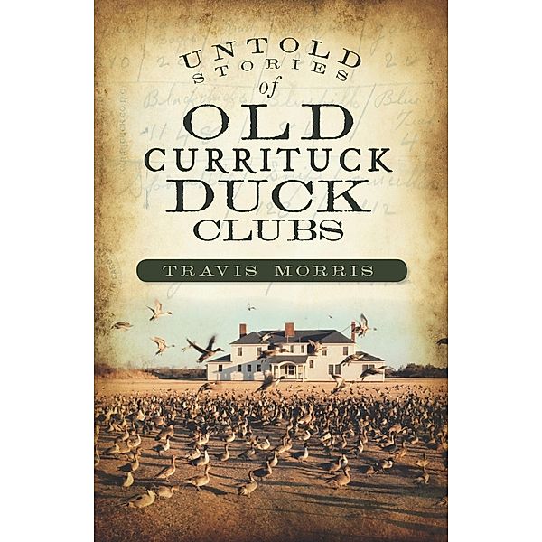 Untold Stories of Old Currituck Duck Clubs, Travis Morris