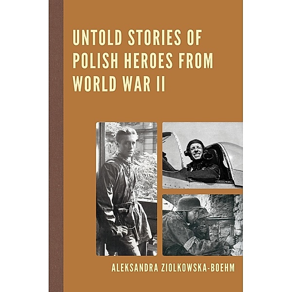 Untold Stories of Polish Heroes from World War II, Aleksandra Ziolkowska-Boehm