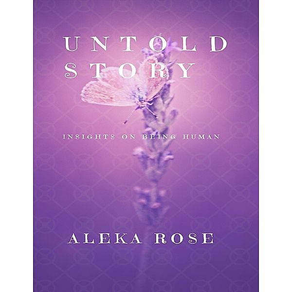 Untold Story - Insights On Being Human, Aleka Rose