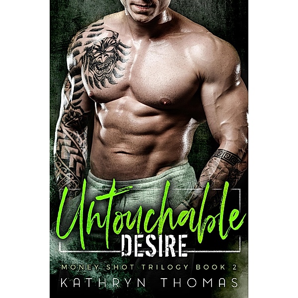 Untouchable Desire (Money Shot Trilogy, #2) / Money Shot Trilogy, Kathryn Thomas