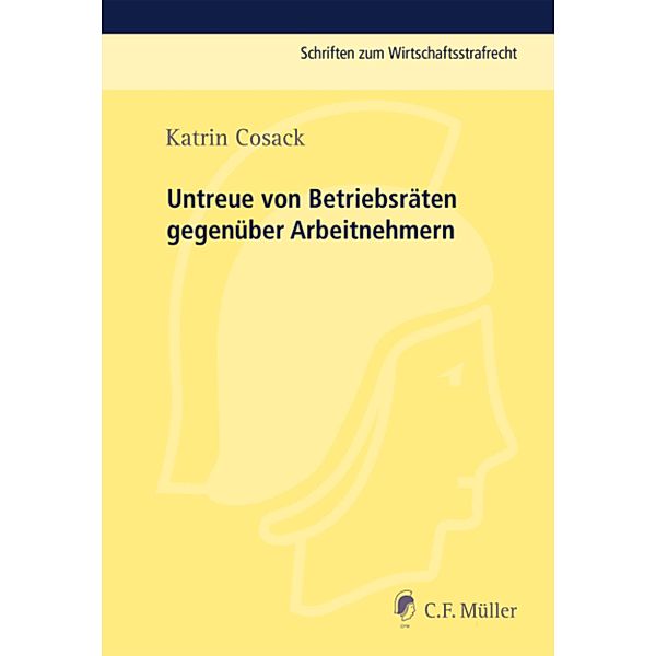 Untreue von Betriebsräten gegenüber Arbeitnehmern / Schriften zum Wirtschaftsstrafrecht, Katrin Cosack