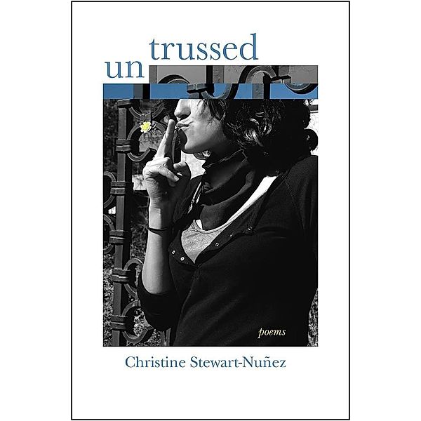 Untrussed / Mary Burritt Christiansen Poetry Series, Christine Stewart-Nuñez