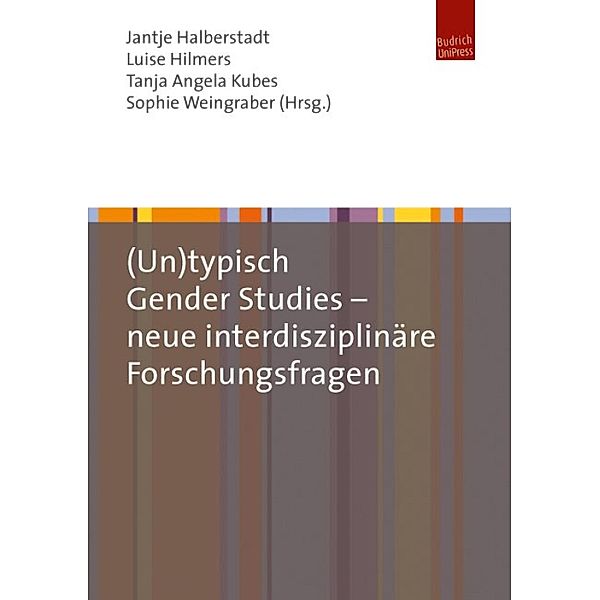 (Un)typisch Gender Studies - neue interdisziplinäre Forschungsfragen, Jantje Halberstadt, Luise Hilmers, Tanja Kubes, Sophie Weingraber