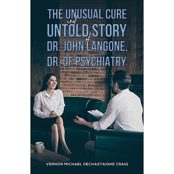 Unusual Cure and Untold Story of Dr. John Langone, Dr. of Psychiatry, Vernon Michael dechastaigne Craig
