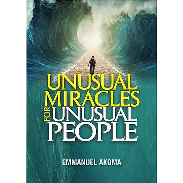 Unusual Miracles  For Unusual People, Emmanuel Akoma