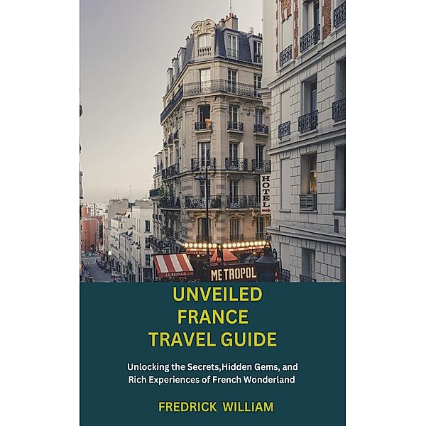 Unveiled France Travel Guide, Frederick William