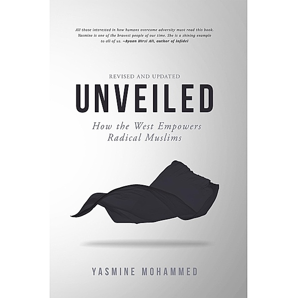 Unveiled: How the West Empowers Radical Muslims, Yasmine Mohammed